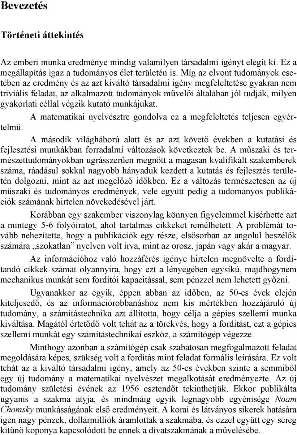 gyakorlati céllal végzik kutató munkájukat. A matematikai nyelvésztre gondolva ez a megfeleltetés teljesen egyértelmű.