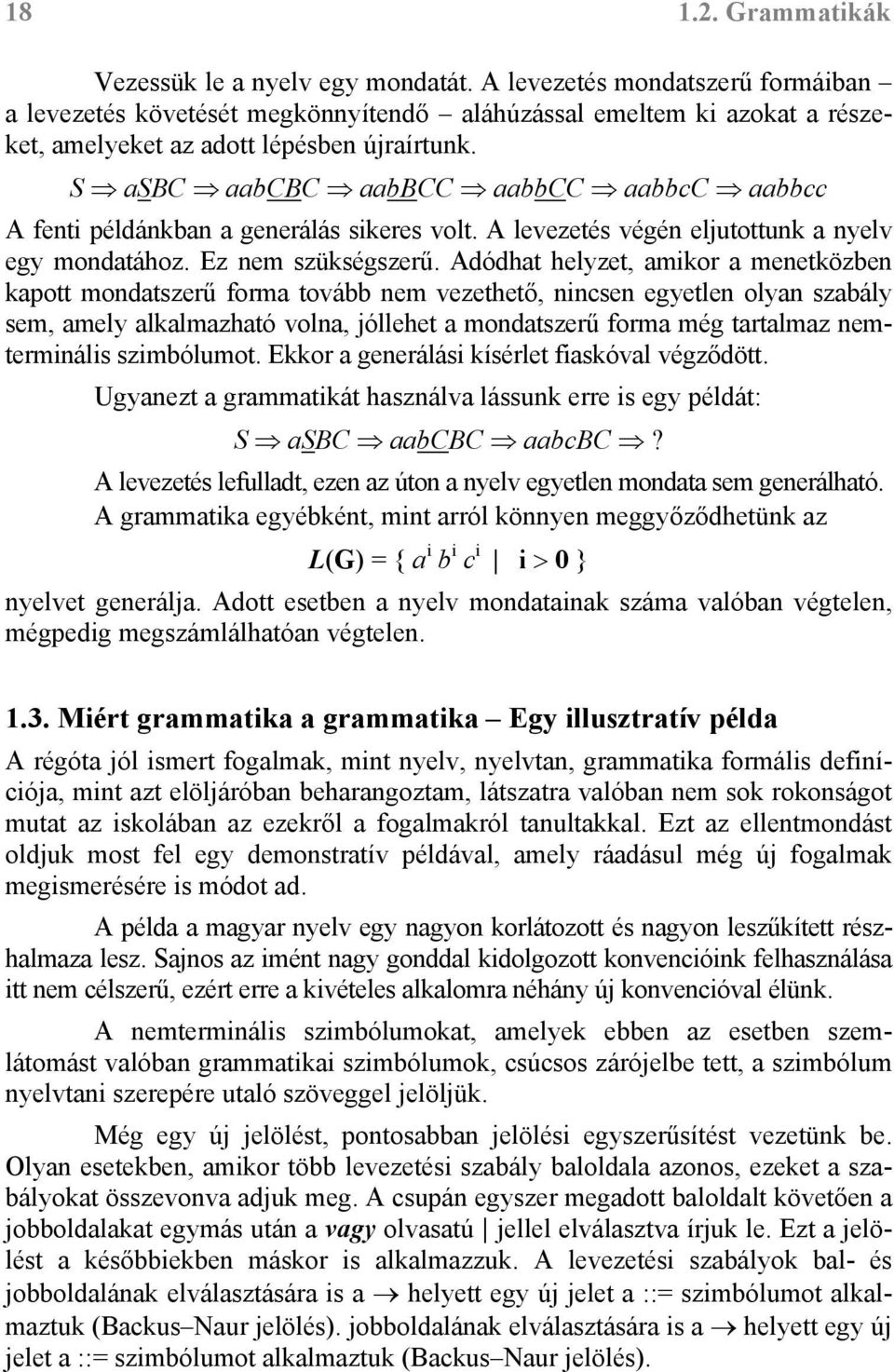 S asbc aabcbc aabbcc aabbcc aabbcc aabbcc A fenti példánkban a generálás sikeres volt. A levezetés végén eljutottunk a nyelv egy mondatához. Ez nem szükségszerű.