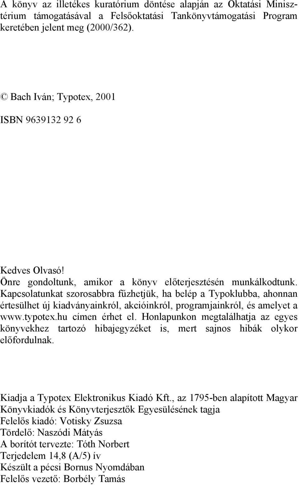 Kapcsolatunkat szorosabbra fűzhetjük, ha belép a Typoklubba, ahonnan értesülhet új kiadványainkról, akcióinkról, programjainkról, és amelyet a www.typotex.hu címen érhet el.