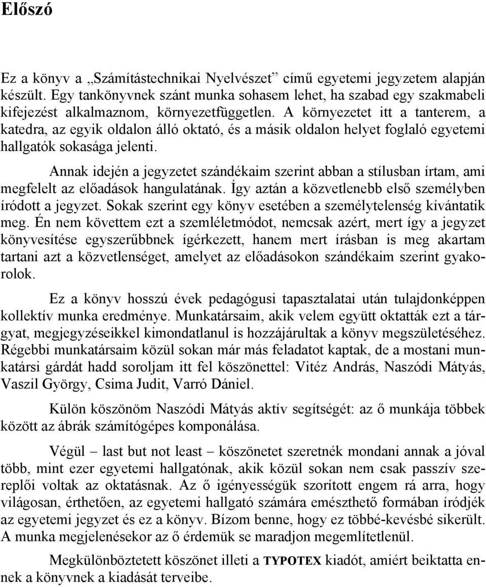 A környezetet itt a tanterem, a katedra, az egyik oldalon álló oktató, és a másik oldalon helyet foglaló egyetemi hallgatók sokasága jelenti.