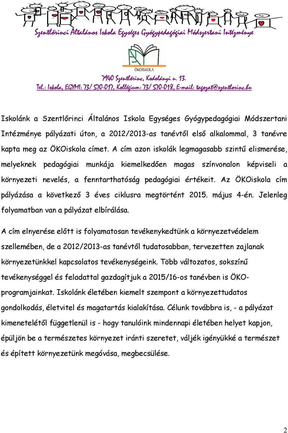 Az ÖKOiskola cím pályázása a következő 3 éves ciklusra megtörtént 2015. május 4-én. Jelenleg folyamatban van a pályázat elbírálása.