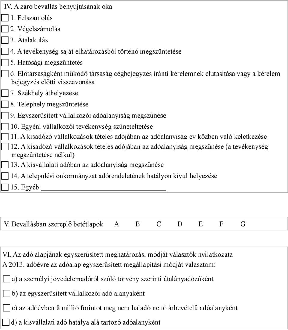 Egyszerűsített vállalkozói adóalanyiság megszűnése 10. Egyéni vállalkozói tevékenység szüneteltetése 11. A kisadózó vállalkozások tételes adójában az adóalanyiság év közben való keletkezése 12.