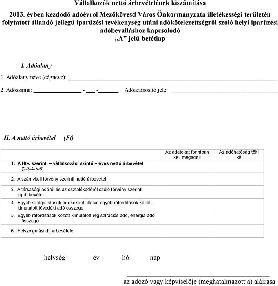 kapcsolódó A jelű betétlap I. Adóalany 1. Adóalany neve (cégneve): 2. Adószáma: - - Adóazonosító jele: II. A nettó árbevétel (Ft) 1. A Htv.