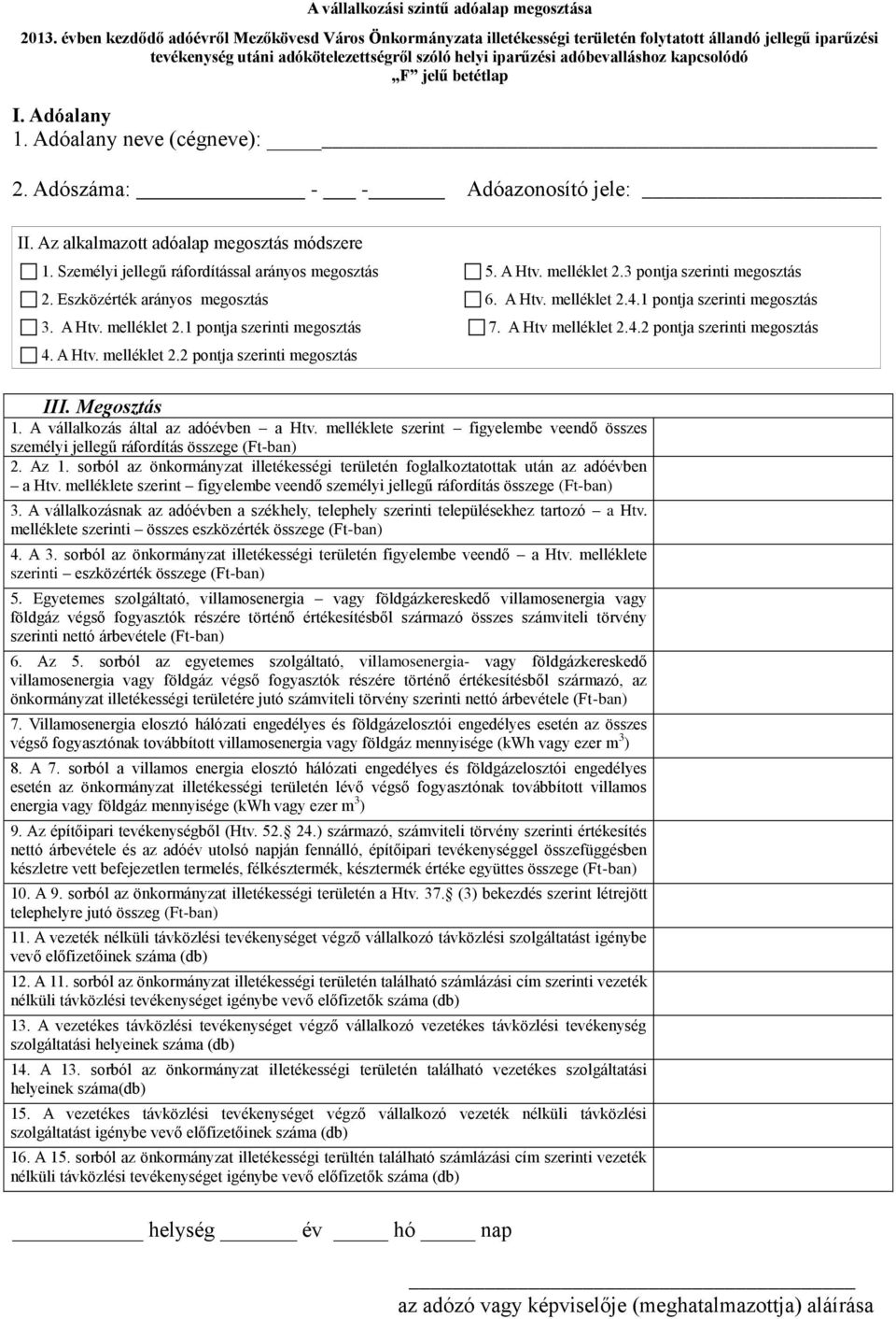 kapcsolódó F jelű betétlap I. Adóalany 1. Adóalany neve (cégneve): 2. Adószáma: - - Adóazonosító jele: II. Az alkalmazott adóalap megosztás módszere 1.