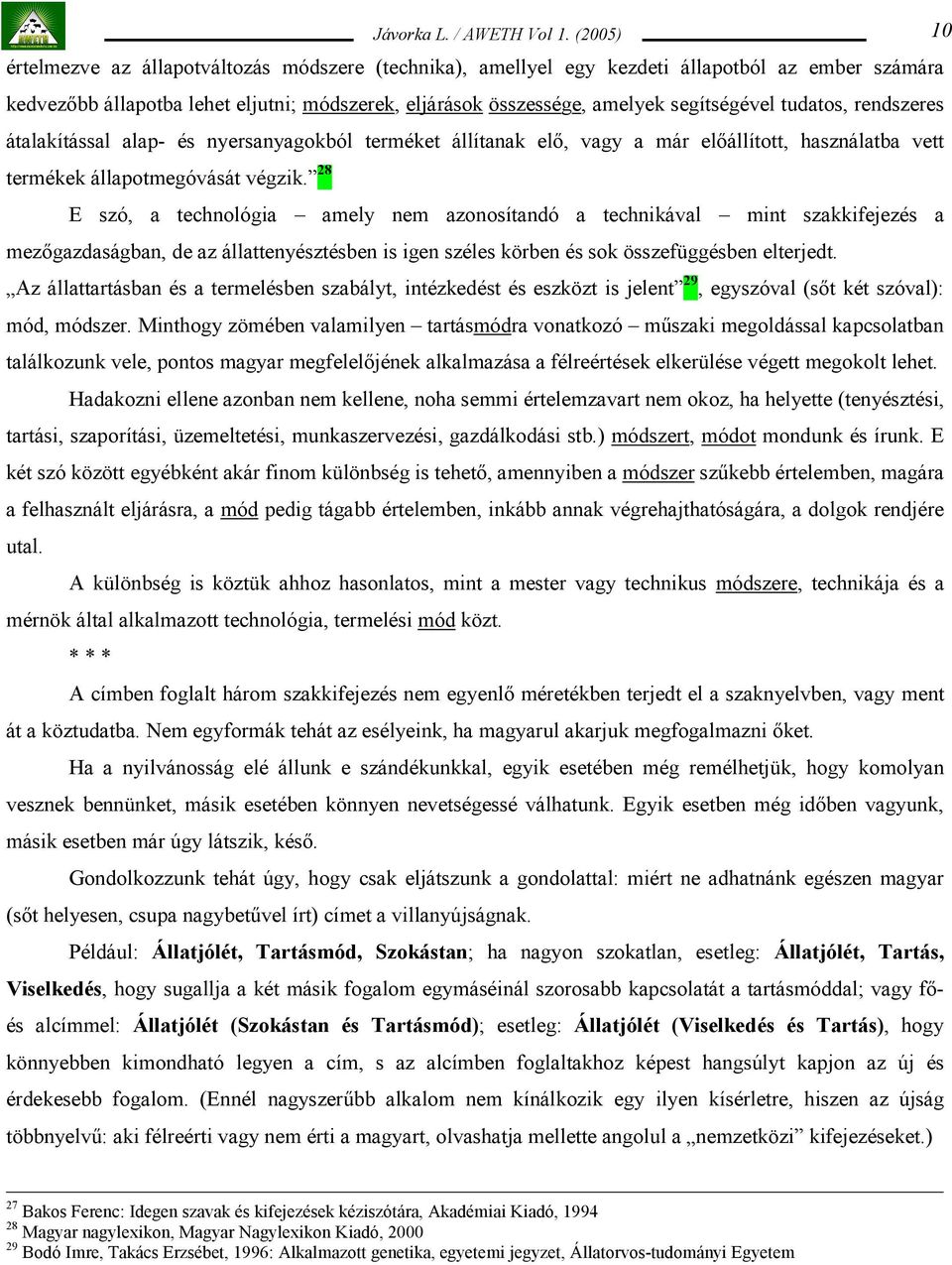 28 E szó, a technológia amely nem azonosítandó a technikával mint szakkifejezés a mezőgazdaságban, de az állattenyésztésben is igen széles körben és sok összefüggésben elterjedt.