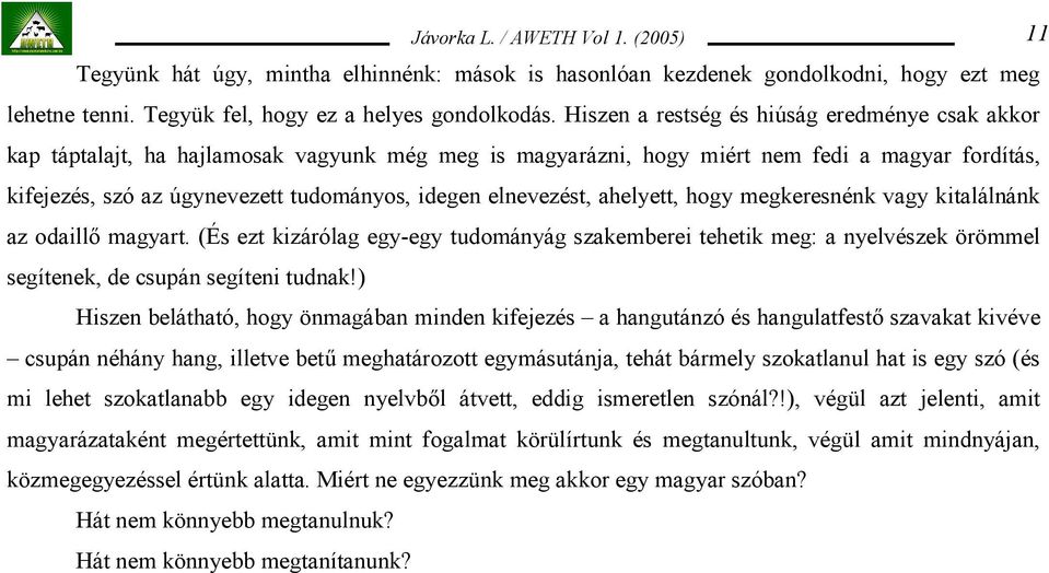 elnevezést, ahelyett, hogy megkeresnénk vagy kitalálnánk az odaillő magyart. (És ezt kizárólag egy-egy tudományág szakemberei tehetik meg: a nyelvészek örömmel segítenek, de csupán segíteni tudnak!