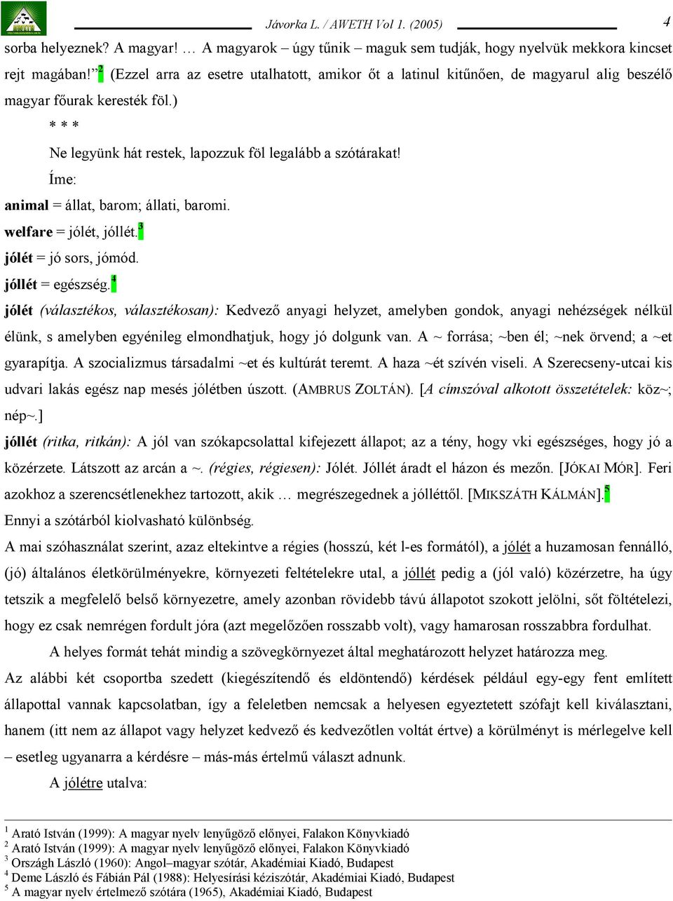 Íme: animal = állat, barom; állati, baromi. welfare = jólét, jóllét. 3 jólét = jó sors, jómód. jóllét = egészség.