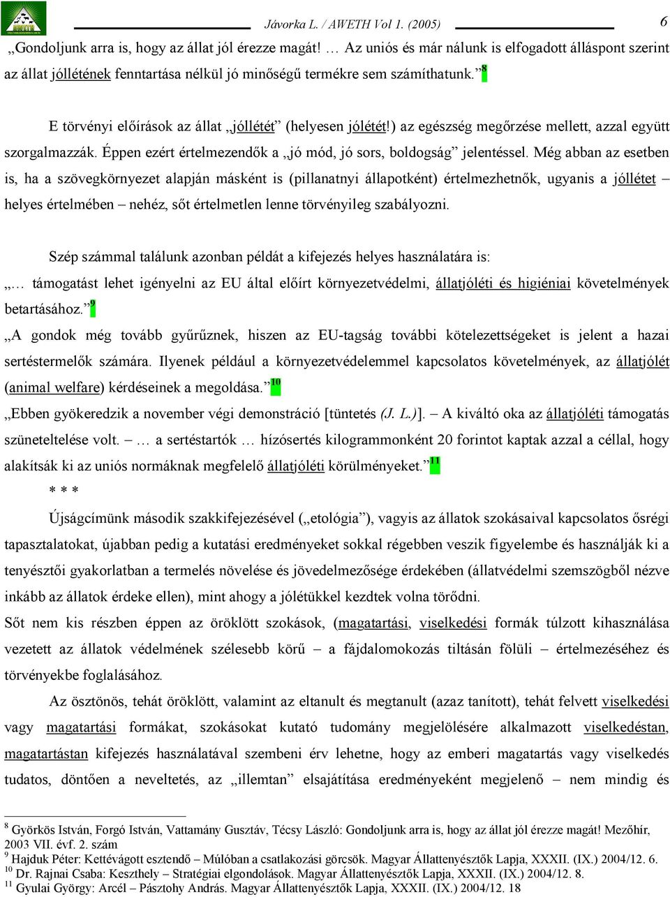 Még abban az esetben is, ha a szövegkörnyezet alapján másként is (pillanatnyi állapotként) értelmezhetnők, ugyanis a jóllétet helyes értelmében nehéz, sőt értelmetlen lenne törvényileg szabályozni.