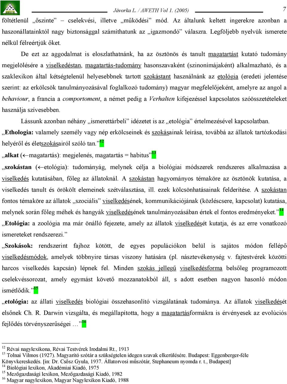 De ezt az aggodalmat is eloszlathatnánk, ha az ösztönös és tanult magatartást kutató tudomány megjelölésére a viselkedéstan, magatartás-tudomány hasonszavaként (szinonímájaként) alkalmazható, és a