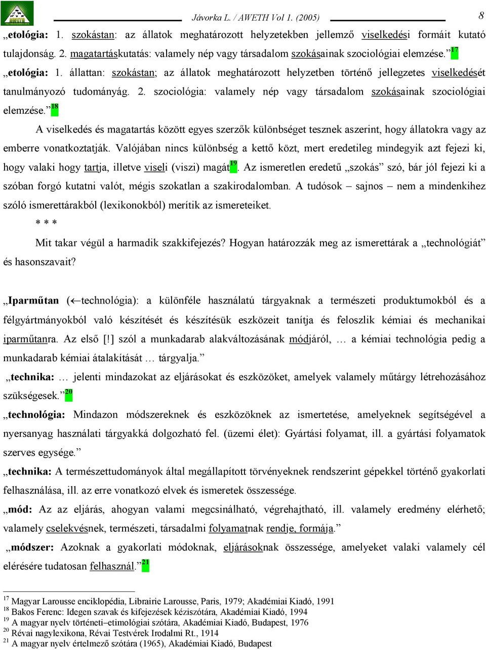 szociológia: valamely nép vagy társadalom szokásainak szociológiai elemzése.