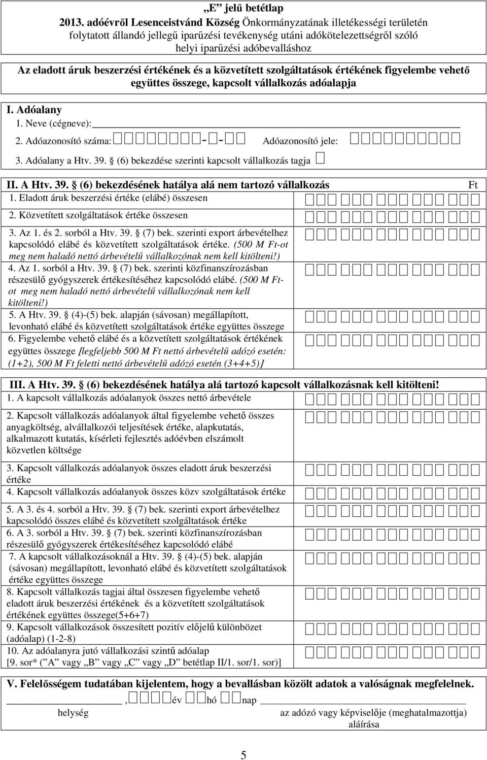 vállalkozás adóalapja I. Adóalany Adóazonosító száma: Adóazonosító jele: 3. Adóalany a Htv. 39.