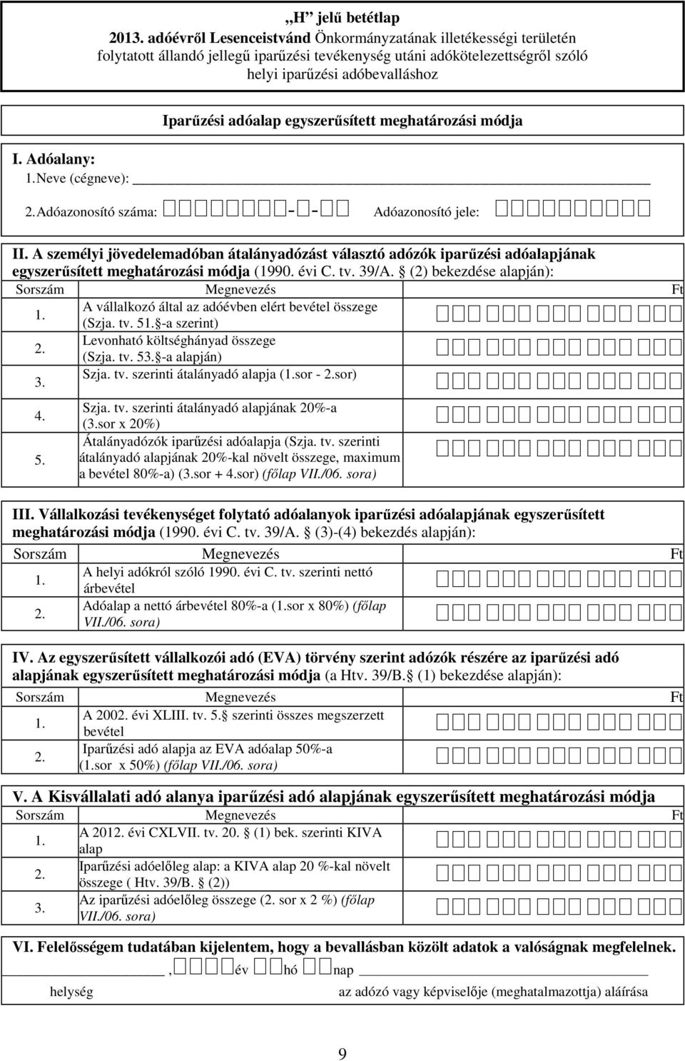 (2) bekezdése alapján): Sorszám Megnevezés A vállalkozó által az adóévben elért bevétel összege (Szja. tv. 5 a szerint) Levonható költséghányad összege (Szja. tv. 53. a alapján) 3. Szja. tv. szerinti átalányadó alapja (sor sor) 4.