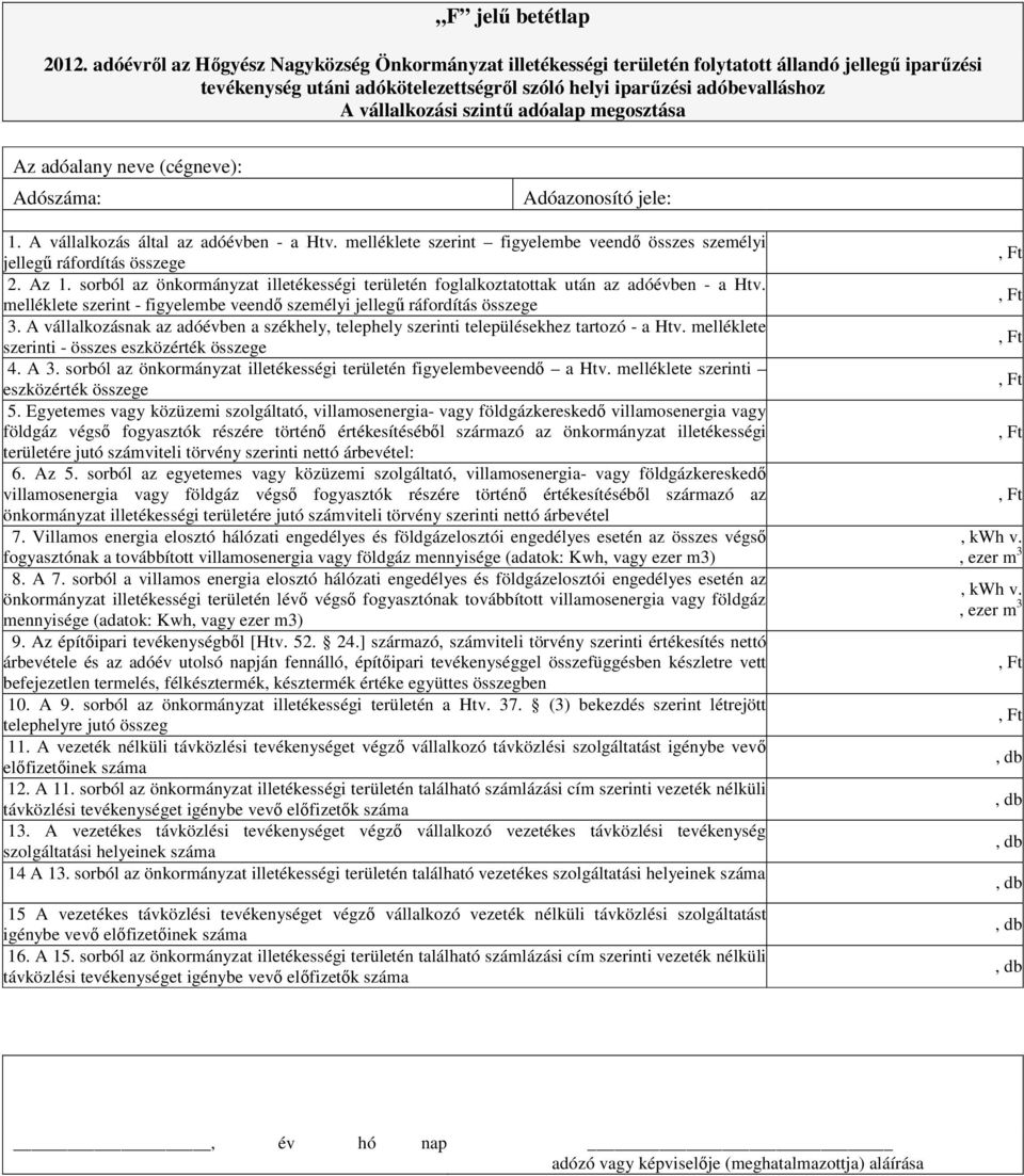 szintő adóalap megosztása Az adóalany neve (cégneve): Adószáma: 1. A vállalkozás által az adóévben - a Htv. melléklete szerint figyelembe veendı összes személyi jellegő ráfordítás összege 2. Az 1.