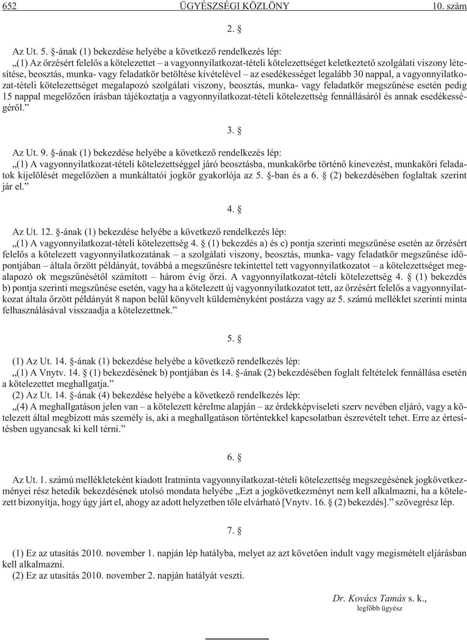vagy feladatkör betöltése kivételével az esedékességet legalább 30 nappal, a vagyonnyilatkozat-tételi kötelezettséget megalapozó szolgálati viszony, beosztás, munka- vagy feladatkör megszûnése esetén