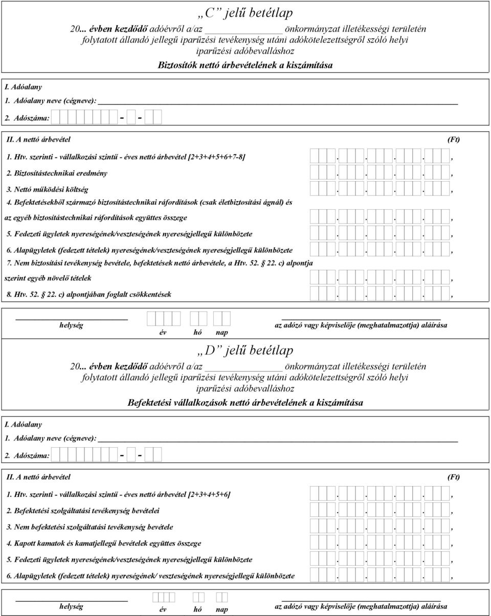 Befektetésekből származó biztosítástechnikai ráfordítások (csak életbiztosítási ágnál) és az egyéb biztosítástechnikai ráfordítások együttes összege...., 5.