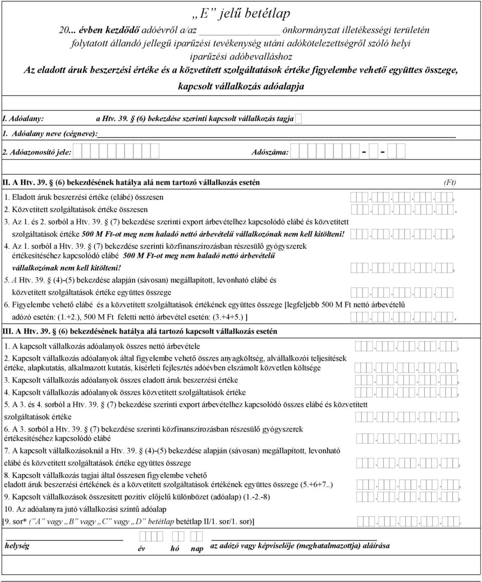 adóalapja : a Htv. 39. (6) bekezdése szerinti kapcsolt vállalkozás tagja 1. Adóalany neve (cégneve): 2. Adóazonosító jele: Adószáma: - - II. A Htv. 39. (6) bekezdésének hatálya alá nem tartozó vállalkozás esetén 1.