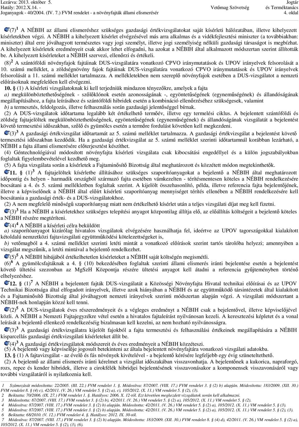 személyiség nélküli gazdasági társaságot is megbízhat. A kihelyezett kísérletek eredményeit csak akkor lehet elfogadni, ha azokat a NÉBIH által alkalmazott módszertan szerint állították be.