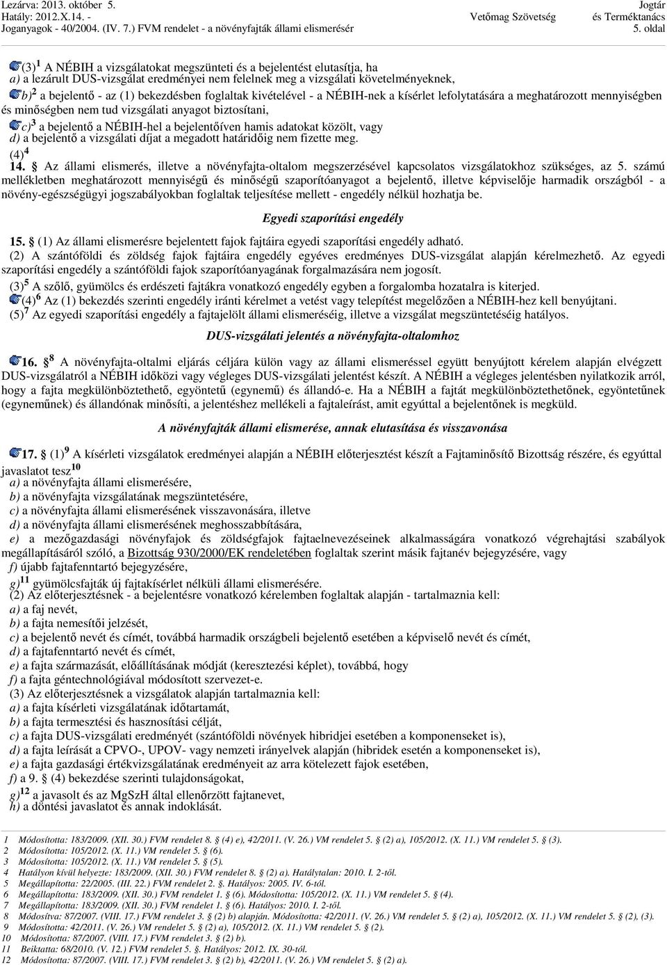 bejelentőíven hamis adatokat közölt, vagy d) a bejelentő a vizsgálati díjat a megadott határidőig nem fizette meg. (4) 4 14.