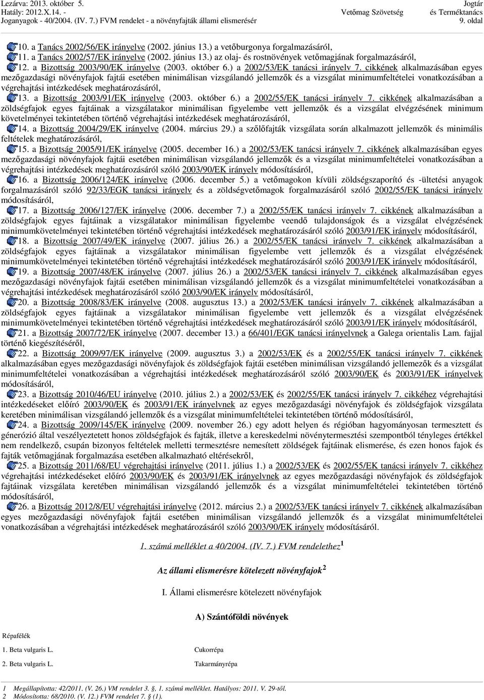 cikkének alkalmazásában egyes mezőgazdasági növényfajok fajtái esetében minimálisan vizsgálandó jellemzők és a vizsgálat minimumfeltételei vonatkozásában a végrehajtási intézkedések meghatározásáról,