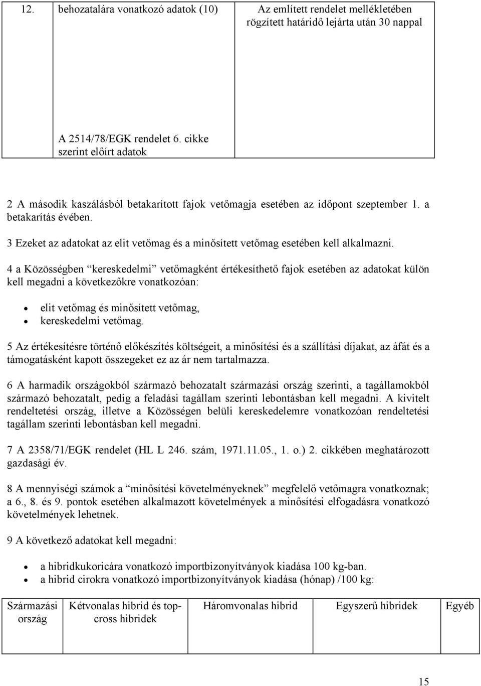 3 Ezeket az adatokat az elit vetőmag és a minősített vetőmag esetében kell alkalmazni.