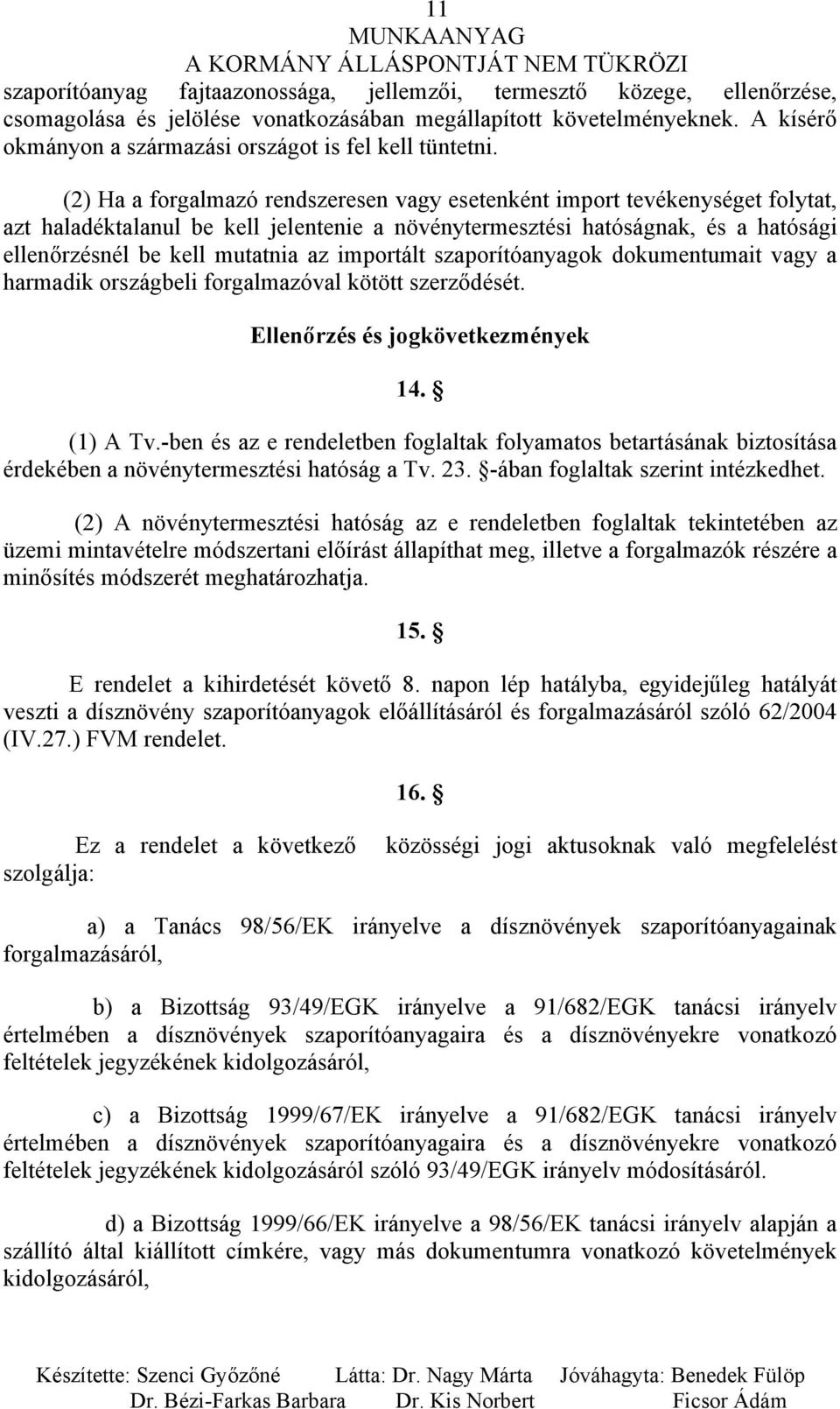 (2) Ha a forgalmazó rendszeresen vagy esetenként import tevékenységet folytat, azt haladéktalanul be kell jelentenie a növénytermesztési hatóságnak, és a hatósági ellenőrzésnél be kell mutatnia az