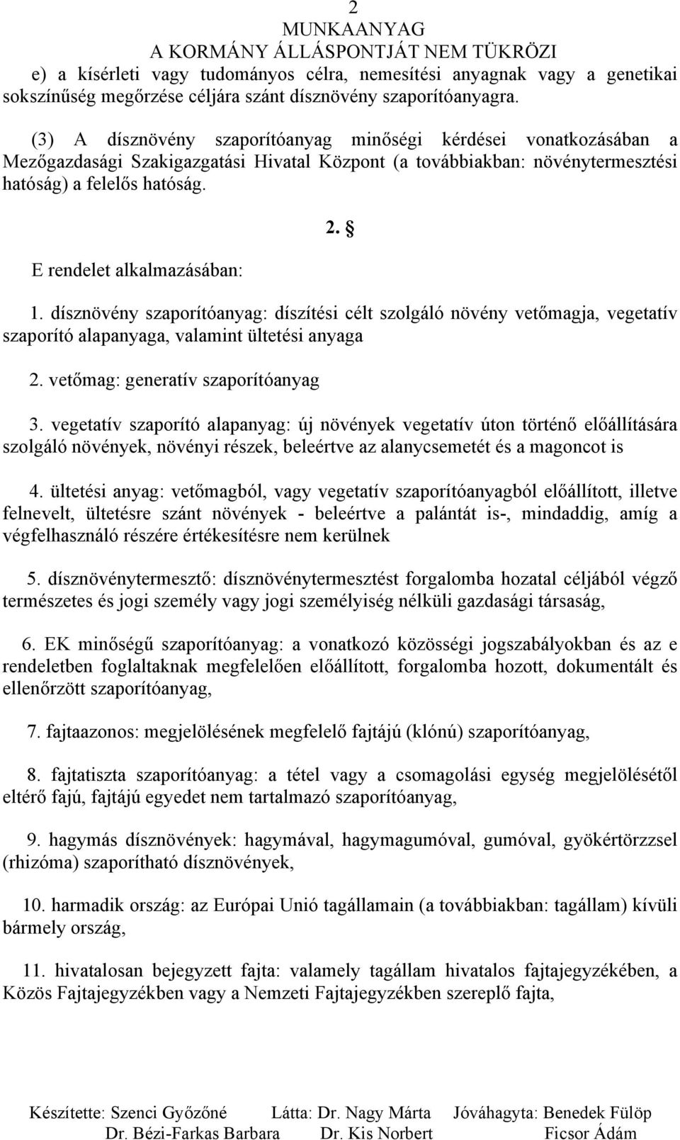 E rendelet alkalmazásában: 2. 1. dísznövény szaporítóanyag: díszítési célt szolgáló növény vetőmagja, vegetatív szaporító alapanyaga, valamint ültetési anyaga 2. vetőmag: generatív szaporítóanyag 3.