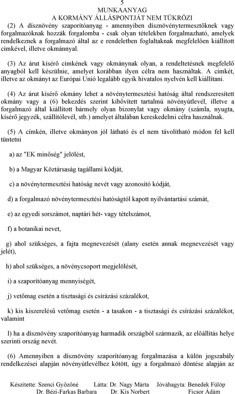 (3) Az árut kísérő címkének vagy okmánynak olyan, a rendeltetésnek megfelelő anyagból kell készülnie, amelyet korábban ilyen célra nem használtak.