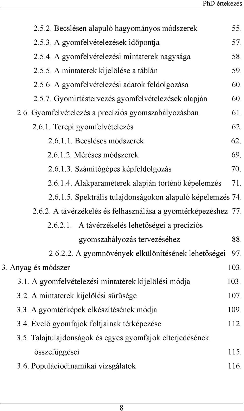 2.6.1.2. Méréses módszerek 69. 2.6.1.3. Számítógépes képfeldolgozás 70. 2.6.1.4. Alakparaméterek alapján történő képelemzés 71. 2.6.1.5. Spektrális tulajdonságokon alapuló képelemzés 74. 2.6.2. A távérzékelés és felhasználása a gyomtérképezéshez 77.