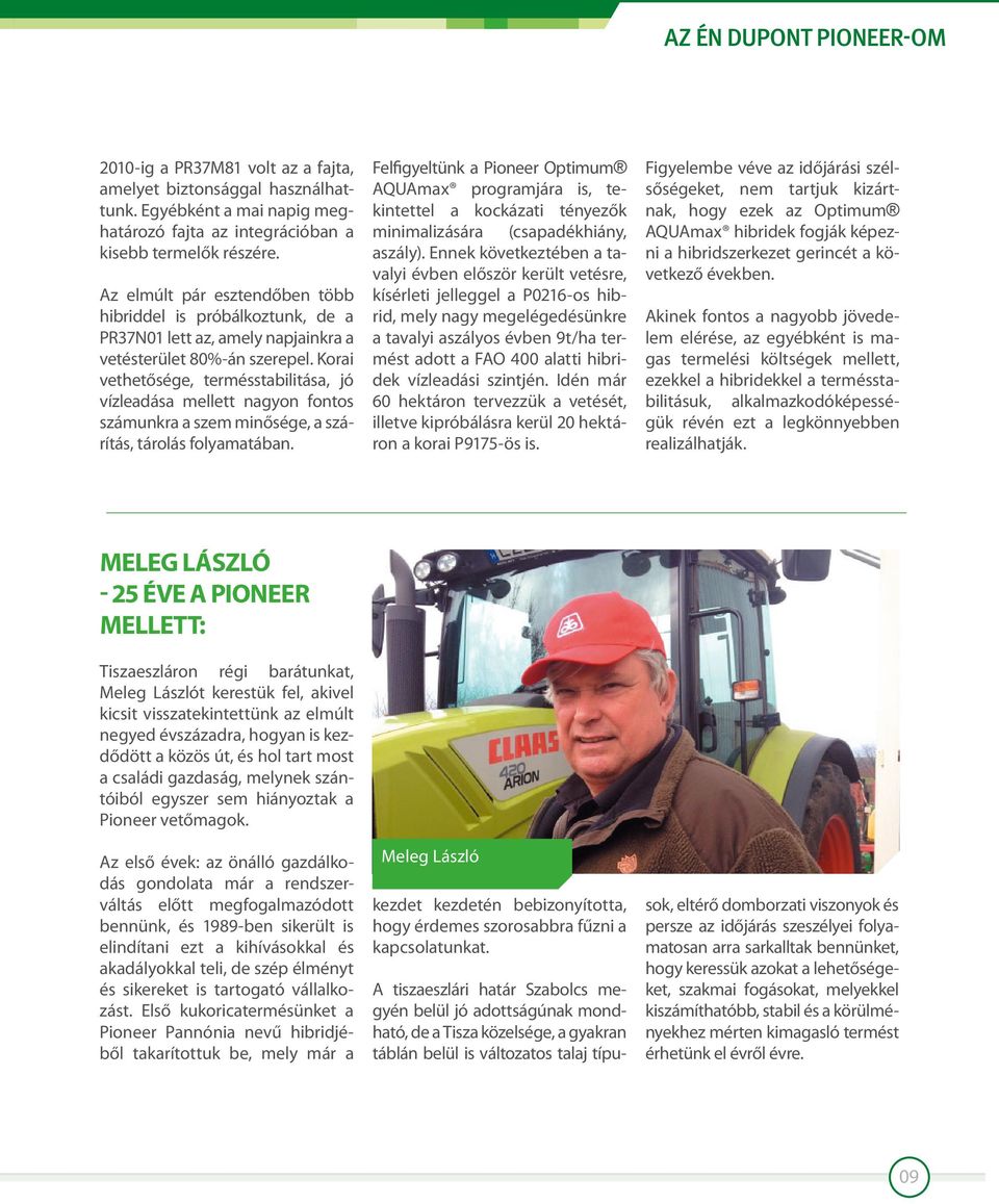 Korai vethetősége, termésstabilitása, jó vízleadása mellett nagyon fontos számunkra a szem minősége, a szárítás, tárolás folyamatában.
