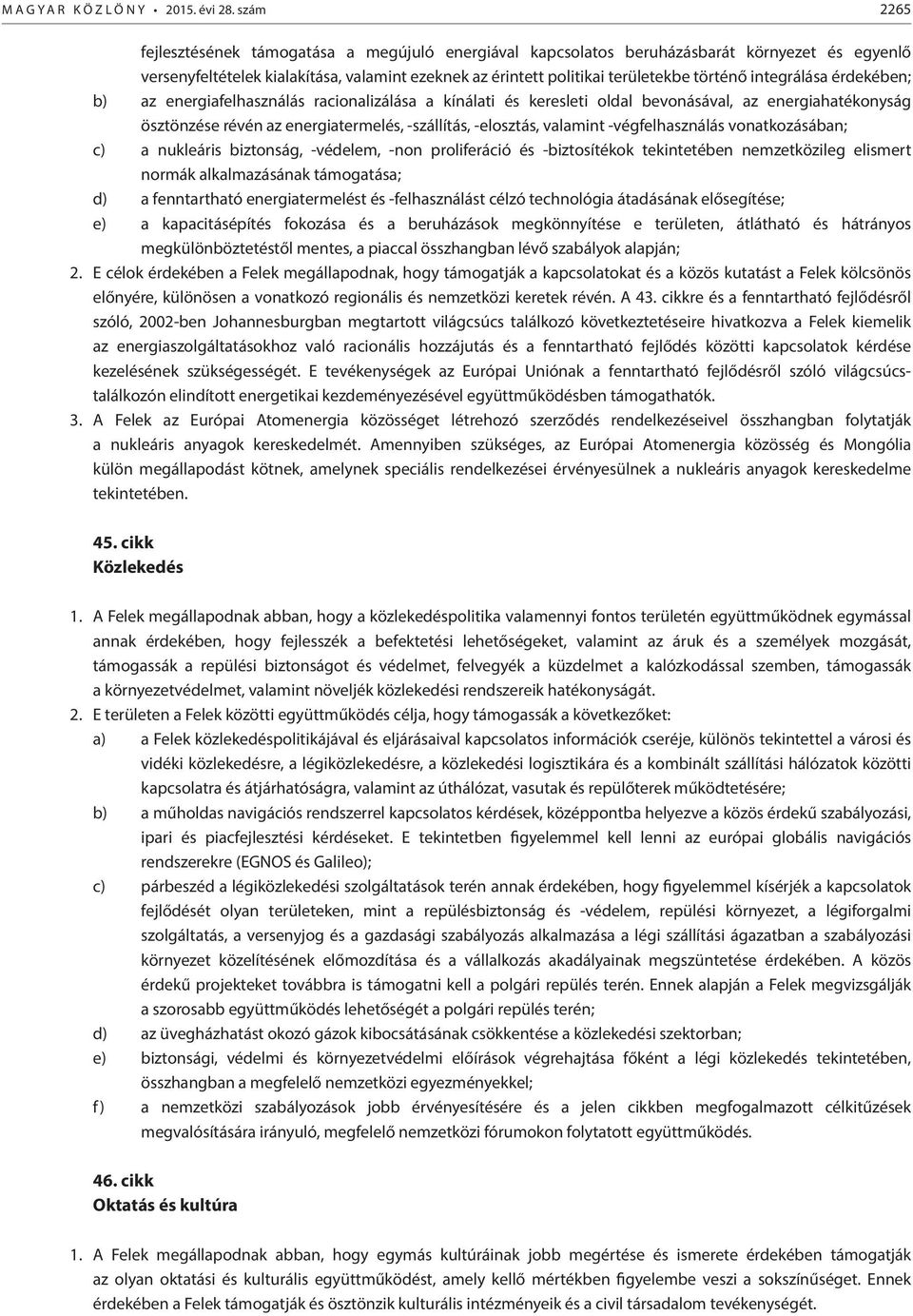 integrálása érdekében; b) az energiafelhasználás racionalizálása a kínálati és keresleti oldal bevonásával, az energiahatékonyság ösztönzése révén az energiatermelés, -szállítás, -elosztás, valamint