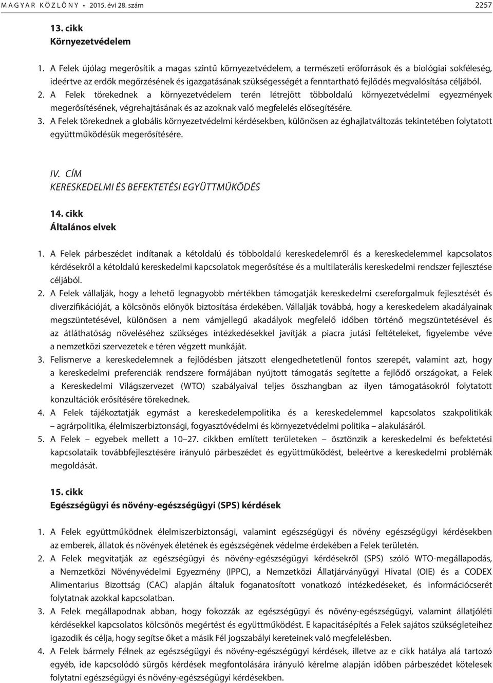 megvalósítása céljából. 2. A Felek törekednek a környezetvédelem terén létrejött többoldalú környezetvédelmi egyezmények megerősítésének, végrehajtásának és az azoknak való megfelelés elősegítésére.