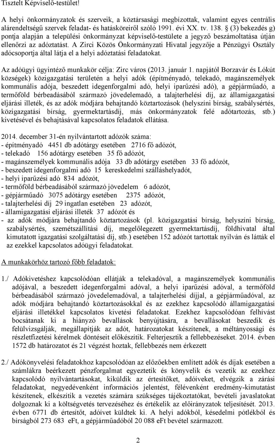 A Zirci Közös Önkormányzati Hivatal jegyzője a Pénzügyi Osztály adócsoportja által látja el a helyi adóztatási feladatokat. Az adóügyi ügyintéző munkakör célja: Zirc város (2013. január 1.