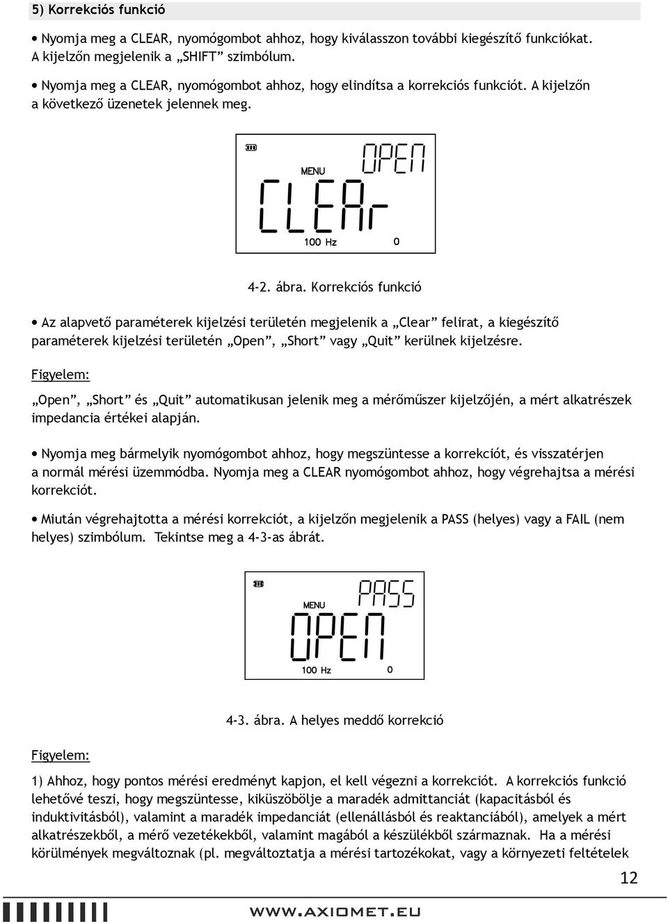 Korrekciós funkció Az alapvető paraméterek kijelzési területén megjelenik a Clear felirat, a kiegészítő paraméterek kijelzési területén Open, hort vagy Quit kerülnek kijelzésre.