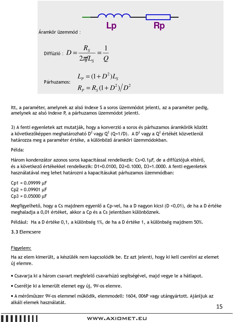A D vagy a Q értékét közvetlenül határozza meg a paraméter értéke, a különböző áramköri üzemmódokban. Példa: Három kondenzátor azonos soros kapacitással rendelkezik: Cs=0.