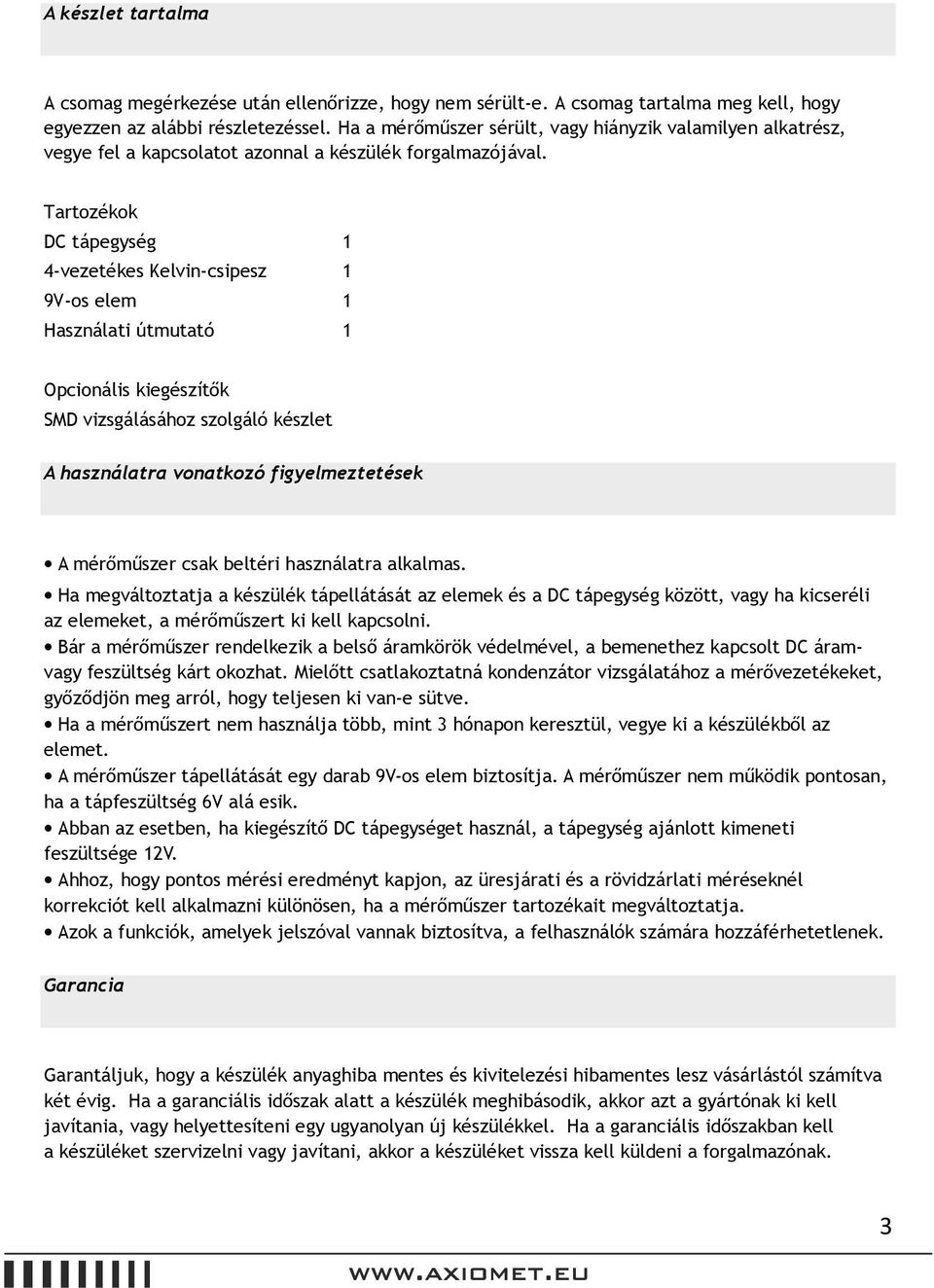 Tartozékok DC tápegység 1 4-vezetékes Kelvin-csipesz 1 9V-os elem 1 Használati útmutató 1 Opcionális kiegészítők MD vizsgálásához szolgáló készlet A használatra vonatkozó figyelmeztetések A