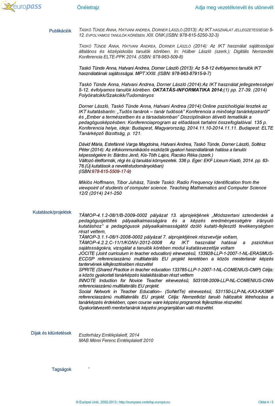 ): Digitális Nemzedék Konferencia ELTE-PPK 2014. (ISBN: 978-963-509-8) Taskó Tünde Anna, Hatvani Andrea, Dorner László (2013): Az 5-8-12 évfolyamos tanulók IKT használatának sajátosságai. MPT XXIII.