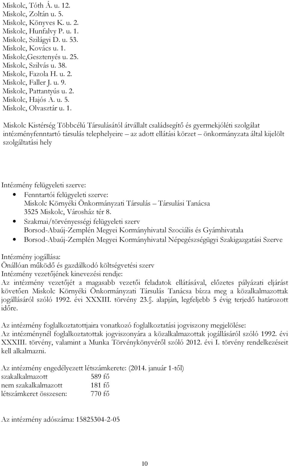 Miskolc Kistérség Többcélú Társulásától átvállalt családsegítő és gyermekjóléti szolgálat intézményfenntartó társulás telephelyeire az adott ellátási körzet önkormányzata által kijelölt szolgáltatási