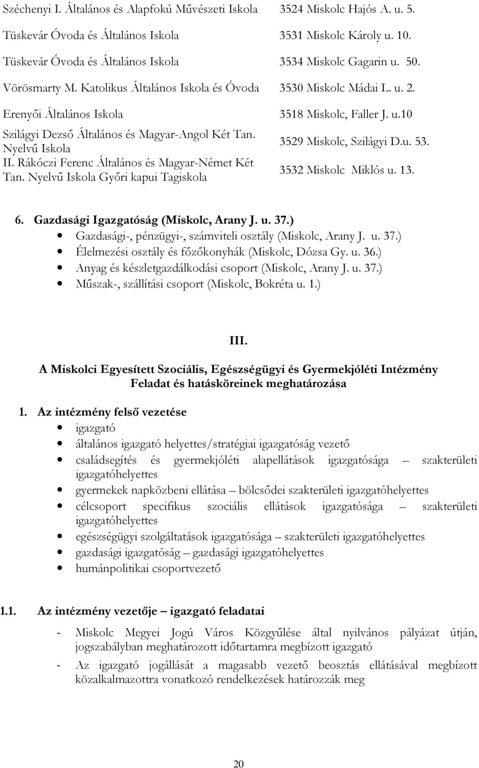 Nyelvű Iskola II. Rákóczi Ferenc Általános és Magyar-Német Két Tan. Nyelvű Iskola Győri kapui Tagiskola 3529 Miskolc, Szilágyi D.u. 53. 3532 Miskolc Miklós u. 13. 6.