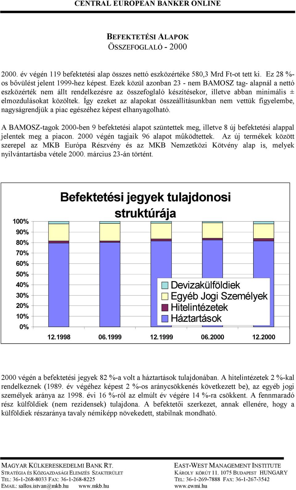 Így ezeket az alapokat összeállításunkban nem vettük figyelembe, nagyságrendjük a piac egészéhez képest elhanyagolható.