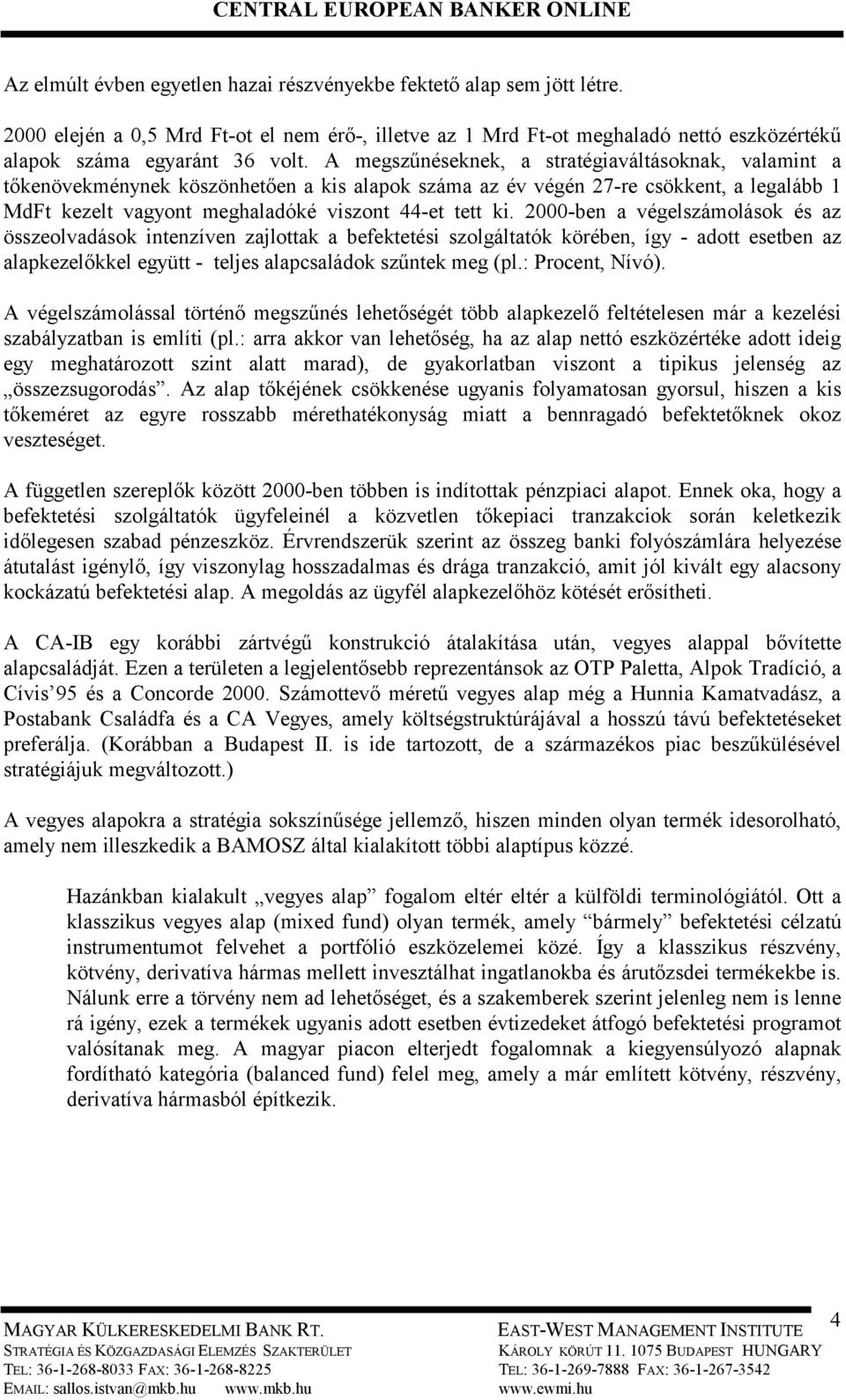 2000-ben a végelszámolások és az összeolvadások intenzíven zajlottak a befektetési szolgáltatók körében, így - adott esetben az alapkezelőkkel együtt - teljes alapcsaládok szűntek meg (pl.