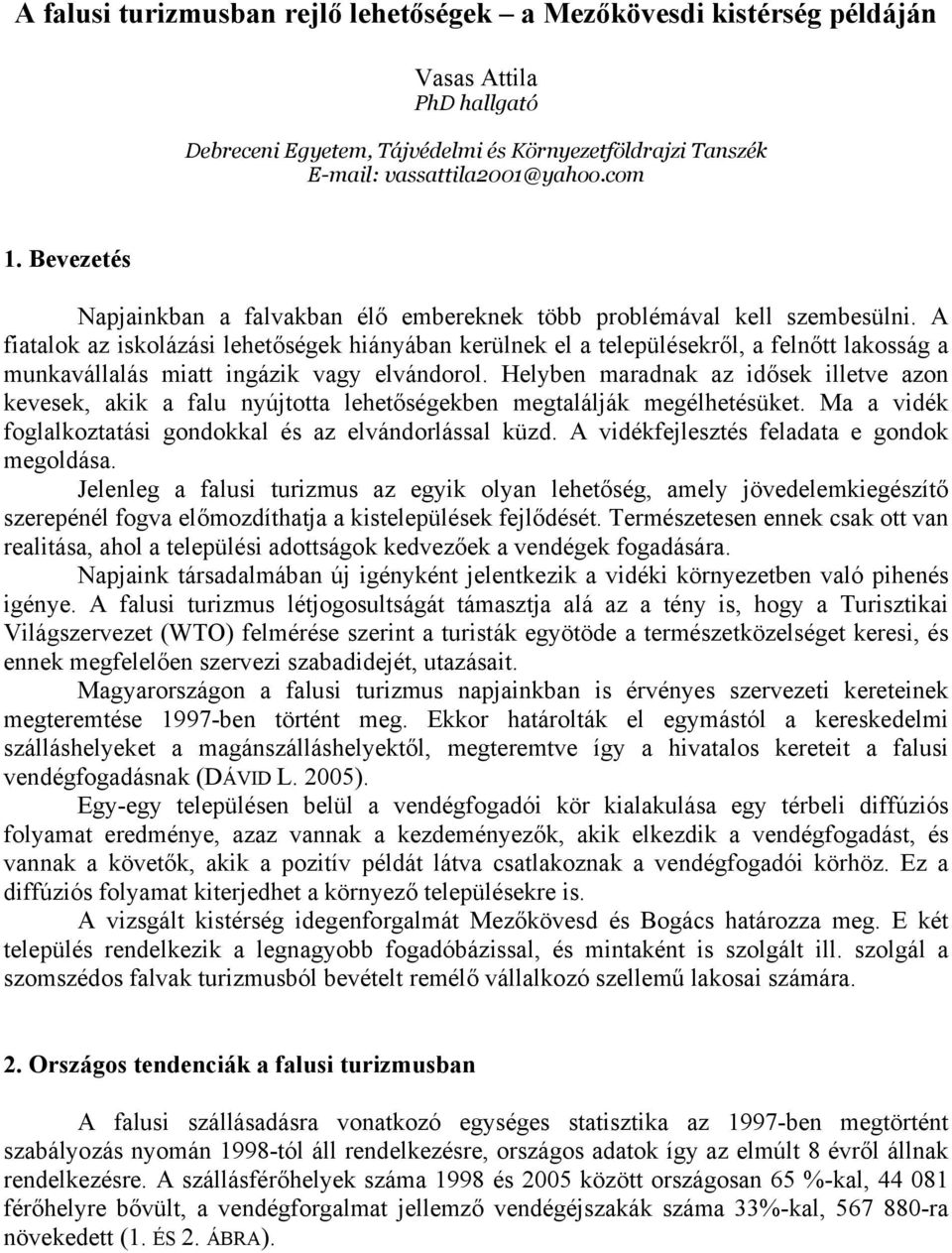 A fiatalok az iskolázási lehetőségek hiányában kerülnek el a településekről, a felnőtt lakosság a munkavállalás miatt ingázik vagy elvándorol.