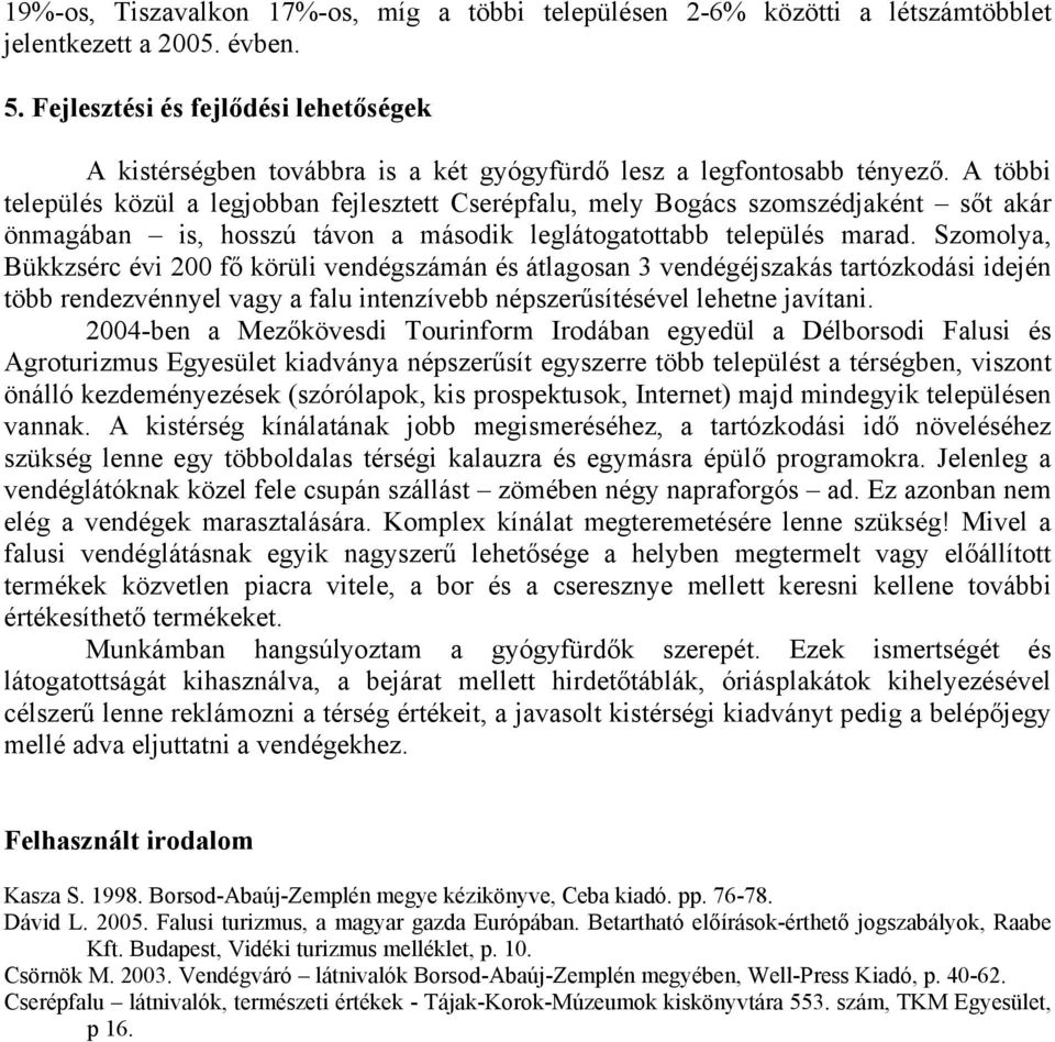 A többi település közül a legjobban fejlesztett Cserépfalu, mely Bogács szomszédjaként sőt akár önmagában is, hosszú távon a második leglátogatottabb település marad.