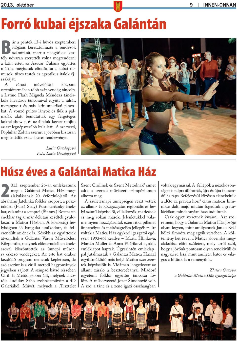 A városi művelődési központ esztrádtermében több száz vendég táncolta a Latino Flash Miguela Méndeza tánciskola hivatásos táncosaival együtt a salsát, merengue-t és más latin-amerikai táncokat.