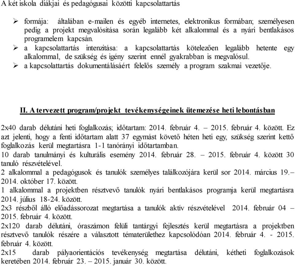 a kapcsolattartás intenzitása: a kapcsolattartás kötelezően legalább hetente egy alkalommal, de szükség és igény szerint ennél gyakrabban is megvalósul.