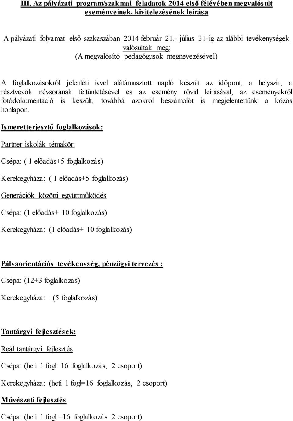 névsorának feltüntetésével és az esemény rövid leírásával, az eseményekről fotódokumentáció is készült, továbbá azokról beszámolót is megjelentettünk a közös honlapon.