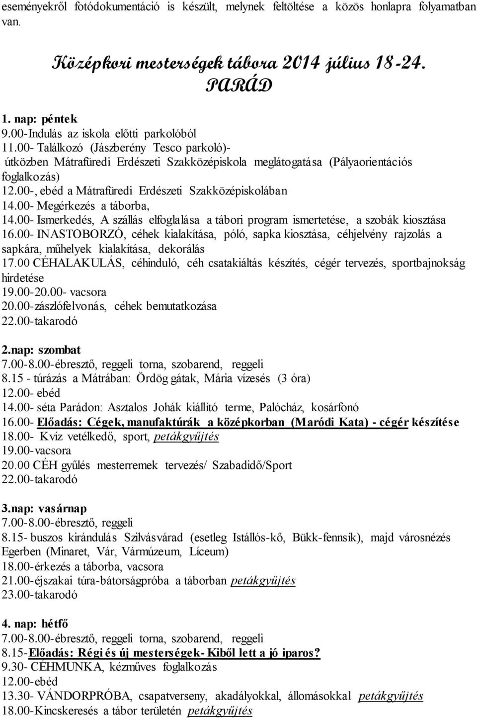 00-, ebéd a Mátrafüredi Erdészeti Szakközépiskolában 14.00- Megérkezés a táborba, 14.00- Ismerkedés, A szállás elfoglalása a tábori program ismertetése, a szobák kiosztása 16.