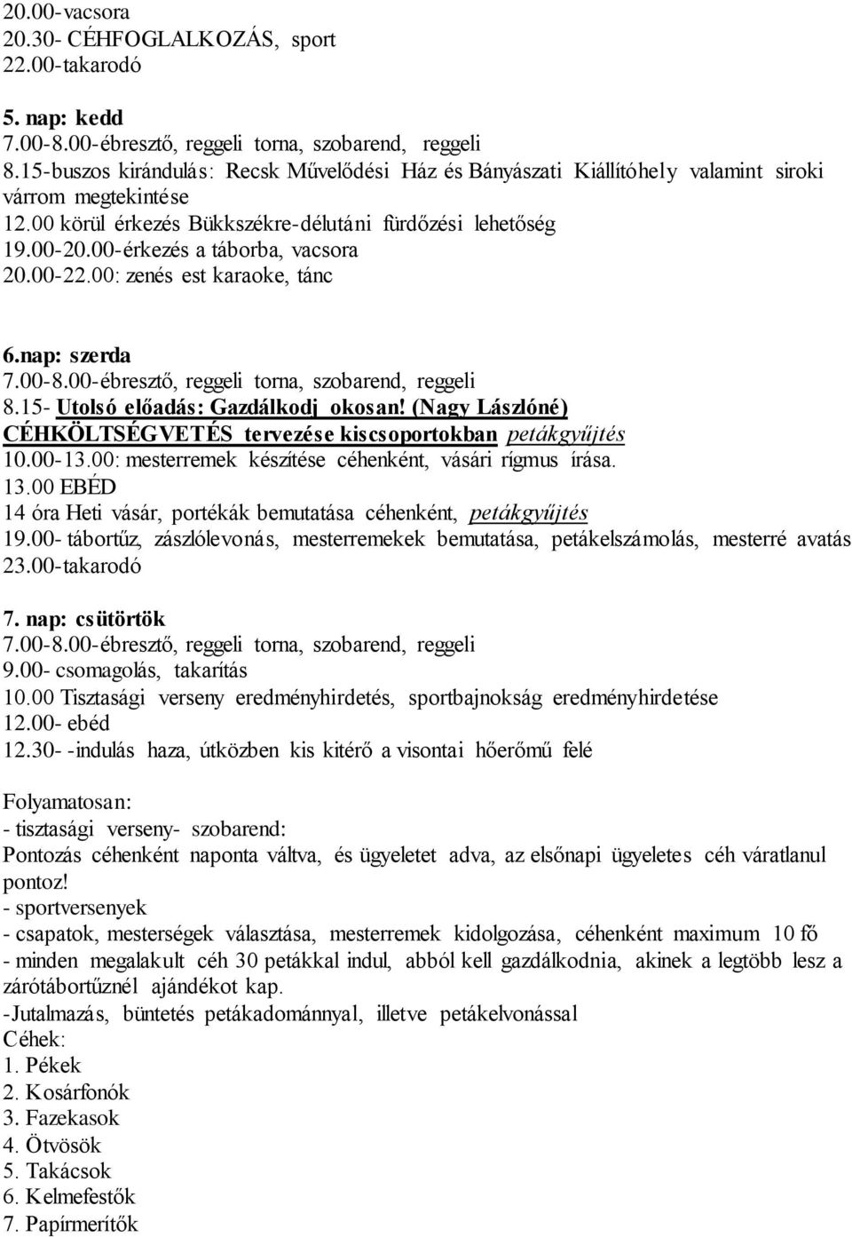 00-érkezés a táborba, vacsora 20.00-22.00: zenés est karaoke, tánc 6.nap: szerda 7.00-8.00-ébresztő, reggeli torna, szobarend, reggeli 8.15- Utolsó előadás: Gazdálkodj okosan!