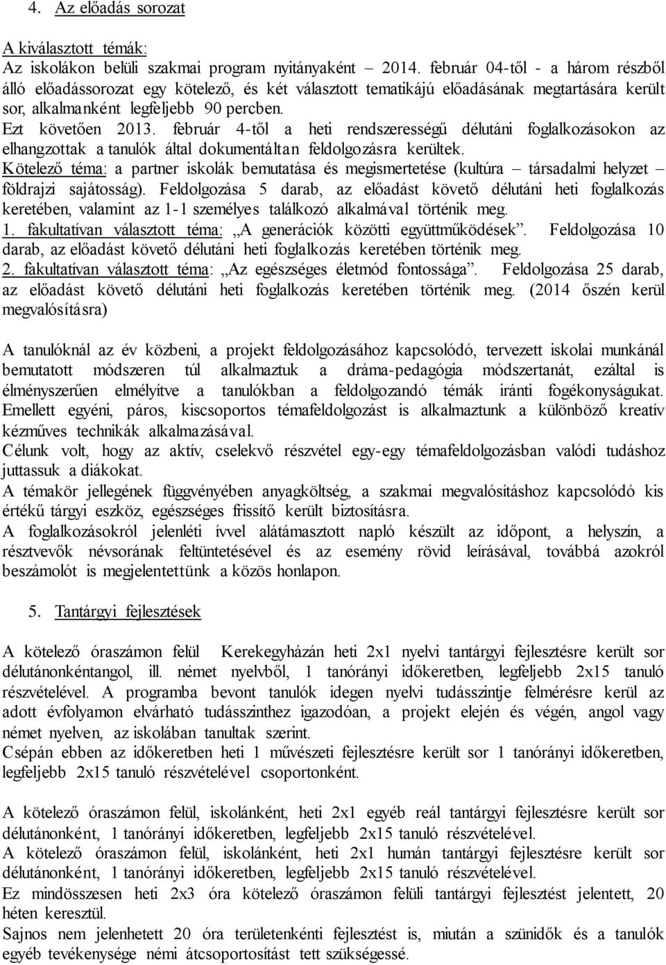 február 4-től a heti rendszerességű délutáni foglalkozásokon az elhangzottak a tanulók által dokumentáltan feldolgozásra kerültek.