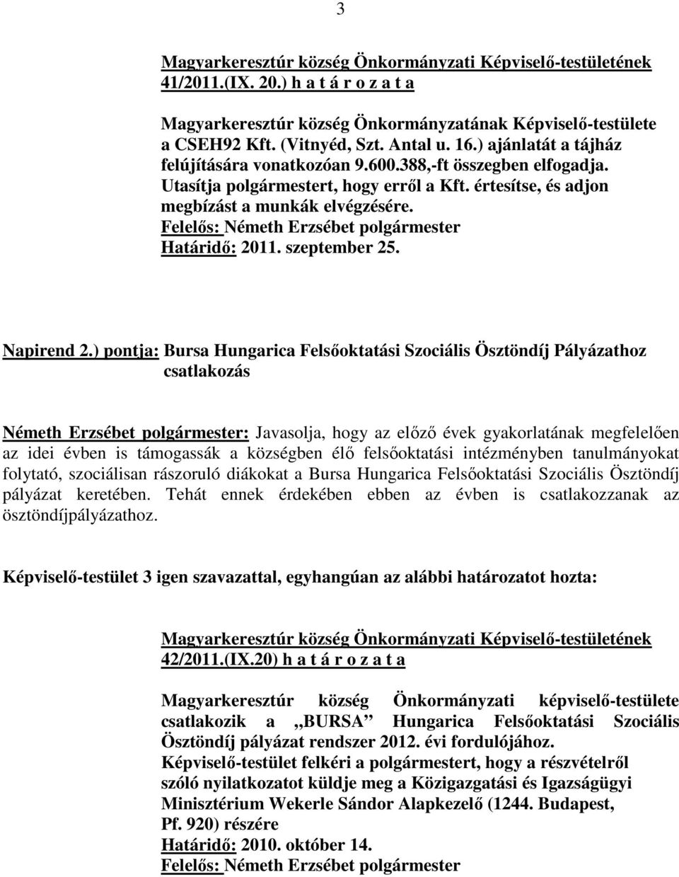 ) pontja: Bursa Hungarica Felsőoktatási Szociális Ösztöndíj Pályázathoz csatlakozás Németh Erzsébet polgármester: Javasolja, hogy az előző évek gyakorlatának megfelelően az idei évben is támogassák a