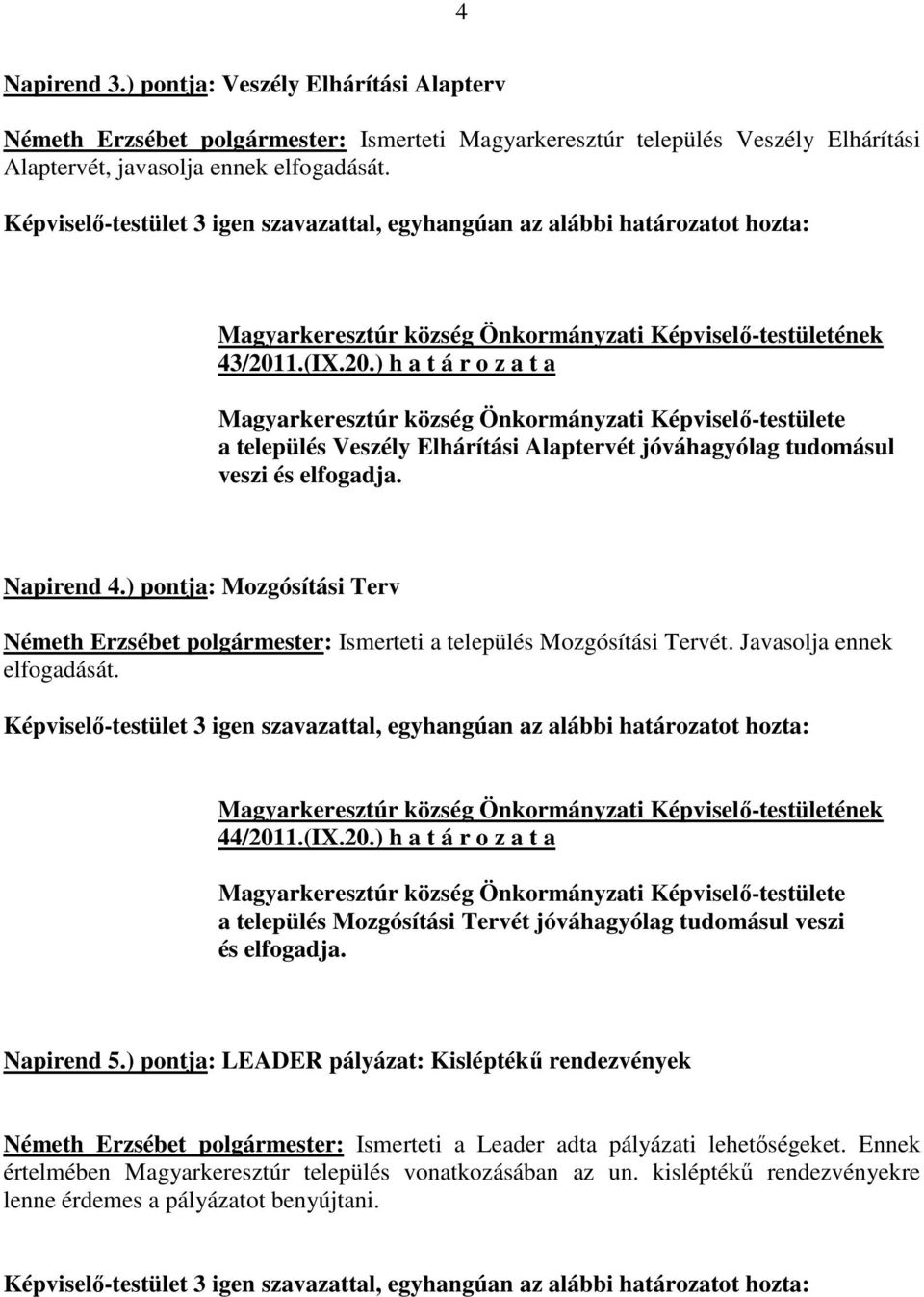 ) pontja: Mozgósítási Terv Németh Erzsébet polgármester: Ismerteti a település Mozgósítási Tervét. Javasolja ennek elfogadását. 44/201